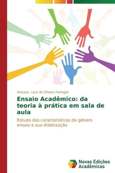 Cover for Neluana Leuz De Oliveira Ferragini · Ensaio Acadêmico: Da Teoria À Prática Em Sala De Aula: Estudo Das Características Do Gênero Ensaio E Sua  Didatização (Paperback Bog) [Portuguese edition] (2014)