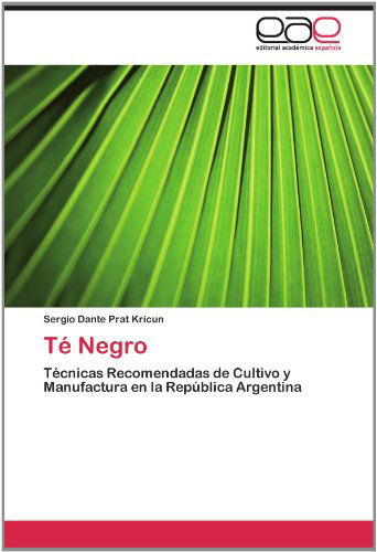 Cover for Sergio Dante Prat Kricun · Té Negro: Técnicas Recomendadas De Cultivo Y Manufactura en La República Argentina (Paperback Book) [Spanish edition] (2012)
