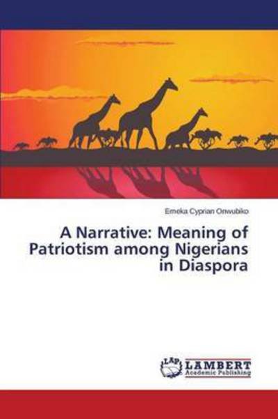 A Narrative: Meaning of Patriotism Among Nigerians in Diaspora - Onwubiko Emeka Cyprian - Livros - LAP Lambert Academic Publishing - 9783659761690 - 22 de julho de 2015