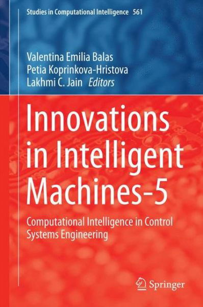 Cover for Valentina Emilia Balas · Innovations in Intelligent Machines-5: Computational Intelligence in Control Systems Engineering - Studies in Computational Intelligence (Gebundenes Buch) (2014)
