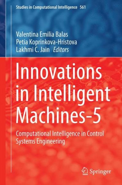 Innovations in Intelligent Machines-5: Computational Intelligence in Control Systems Engineering - Studies in Computational Intelligence - Valentina Emilia Balas - Livros - Springer-Verlag Berlin and Heidelberg Gm - 9783662433690 - 11 de junho de 2014