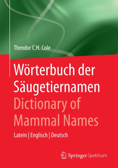 Cover for Theodor C.H. Cole · Worterbuch der Saugetiernamen - Dictionary of Mammal Names: Latein - Englisch - Deutsch (Hardcover Book) (2015)
