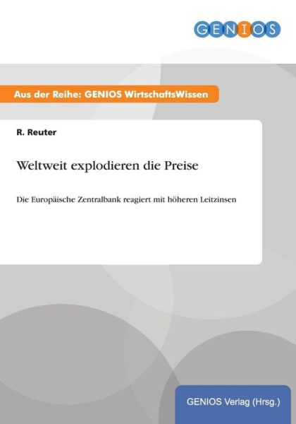 Cover for R Reuter · Weltweit explodieren die Preise: Die Europaische Zentralbank reagiert mit hoeheren Leitzinsen (Paperback Book) (2015)