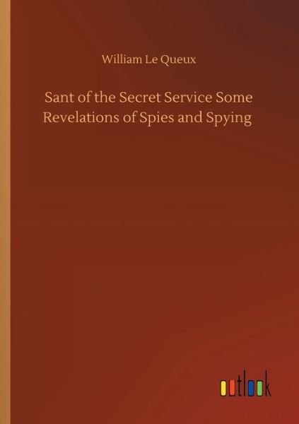 Cover for William Le Queux · Sant of the Secret Service Some Revelations of Spies and Spying (Paperback Book) (2020)