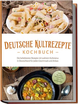 Cover for Katrin Ahrends · Deutsche Kultrezepte Kochbuch: Die beliebtesten Rezepte mit wahrem Kultstatus in Deutschland für jeden Geschmack und Anlass - inkl. Salaten, Fingerfood, Dips &amp; Getränken (Book) (2024)