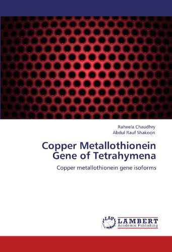 Cover for Abdul Rauf Shakoori · Copper Metallothionein Gene of Tetrahymena: Copper Metallothionein Gene Isoforms (Pocketbok) (2011)