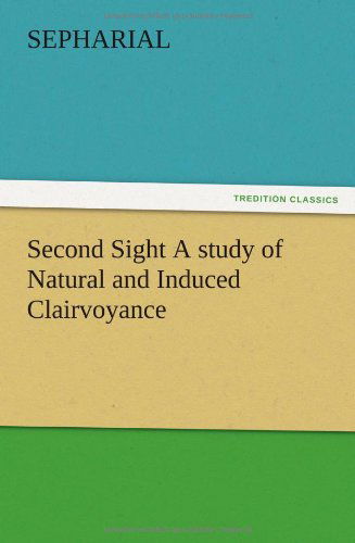 Second Sight a Study of Natural and Induced Clairvoyance - Sepharial - Livres - TREDITION CLASSICS - 9783847212690 - 13 décembre 2012