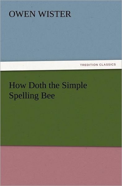Cover for Owen Wister · How Doth the Simple Spelling Bee (Tredition Classics) (Paperback Book) (2012)