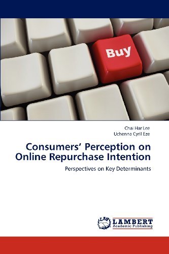 Consumers' Perception on Online Repurchase Intention: Perspectives on Key Determinants - Uchenna Cyril Eze - Books - LAP LAMBERT Academic Publishing - 9783848442690 - April 18, 2012