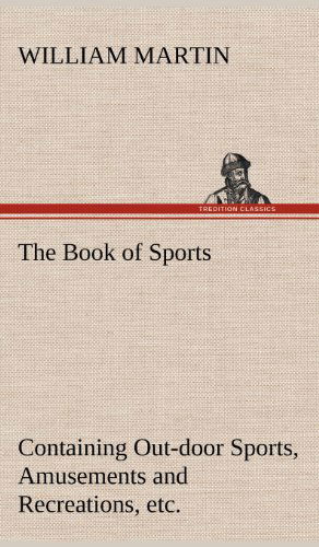 Cover for William Martin · The Book of Sports: Containing Out-door Sports, Amusements and Recreations, Including Gymnastics, Gardening &amp; Carpentering (Inbunden Bok) (2012)