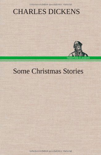 Some Christmas Stories - Charles Dickens - Books - TREDITION CLASSICS - 9783849193690 - January 15, 2013