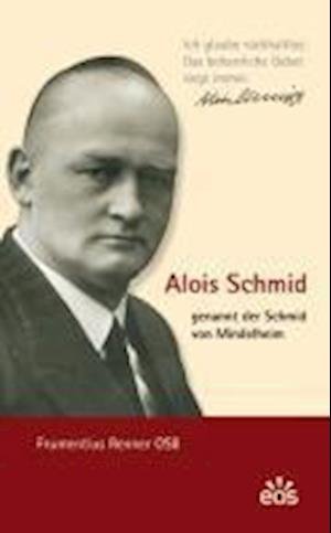 Alois Schmid - genannt der Schmid von Mindelheim - Frumentius Renner - Livres - Eos Verlag U. Druck - 9783880965690 - 29 juin 2010