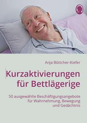 Cover for Anja Böttcher-Kiefer · Kurzaktivierungen für Bettlägerige (Book) (2024)
