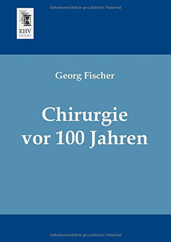 Cover for Georg Fischer · Chirurgie Vor 100 Jahren (Paperback Book) [German edition] (2013)