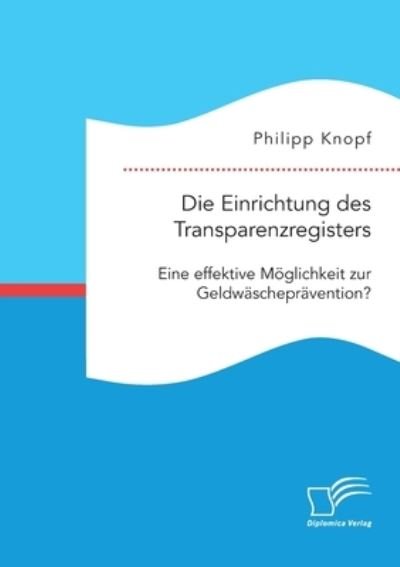 Cover for Philipp Knopf · Die Einrichtung des Transparenzregisters. Eine effektive Möglichkeit zur Geldwäscheprävention? (Taschenbuch) (2021)