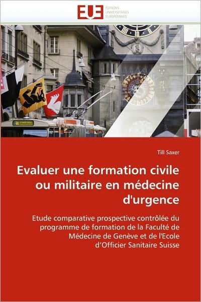 Cover for Till Saxer · Evaluer Une Formation Civile Ou Militaire en Médecine D'urgence: Etude Comparative Prospective Contrôlée Du Programme De Formation De La Faculté De ... D'officier Sanitaire Suisse (Paperback Book) [French edition] (2018)