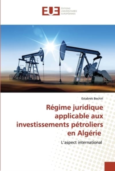 Cover for Estabrek Bechiri · Regime juridique applicable aux investissements petroliers en Algerie (Pocketbok) (2021)