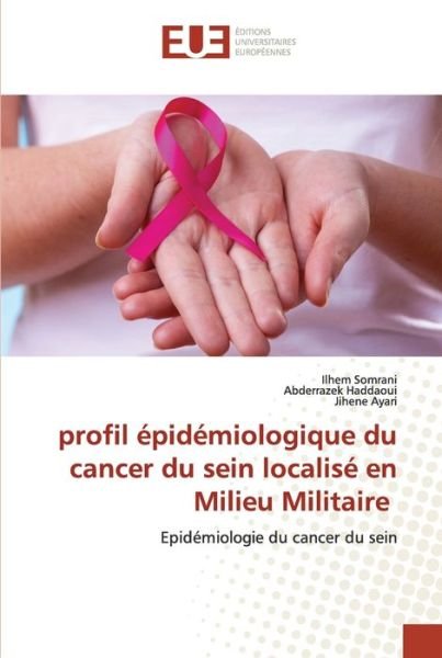 Cover for Ilhem Somrani · Profil Epidemiologique Du Cancer Du Sein Localise en Milieu Militaire (Paperback Book) (2021)
