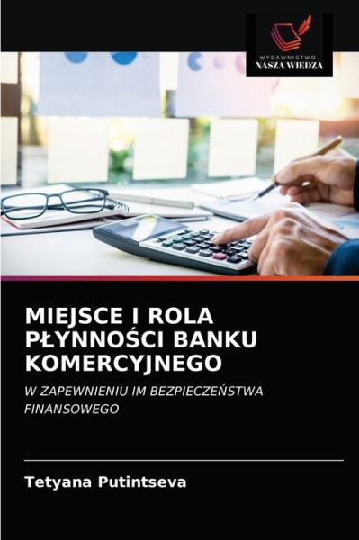Miejsce I Rola Plynno?ci Banku Komercyjnego - Tetyana Putintseva - Books - Wydawnictwo Nasza Wiedza - 9786203664690 - April 27, 2021