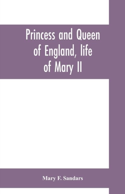 Cover for Mary F Sandars · Princess and queen of England, life of Mary II (Paperback Book) (2019)