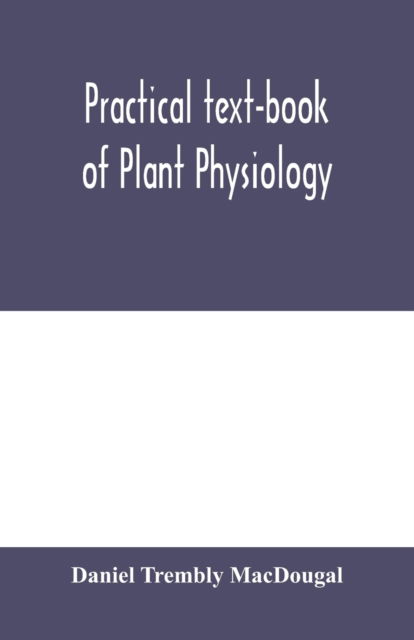 Practical text-book of plant physiology - Daniel Trembly MacDougal - Books - Alpha Editions - 9789354000690 - February 18, 2020