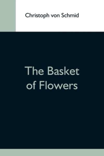 The Basket Of Flowers - Christoph Von Schmid - Bøger - Alpha Edition - 9789354592690 - 20. maj 2021