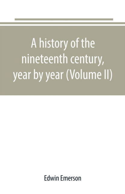 Cover for Edwin Emerson · A history of the nineteenth century, year by year (Volume II) (Paperback Book) (2019)