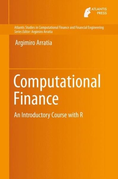 Cover for Argimiro Arratia · Computational Finance: An Introductory Course with R - Atlantis Studies in Computational Finance and Financial Engineering (Inbunden Bok) [2014 edition] (2014)