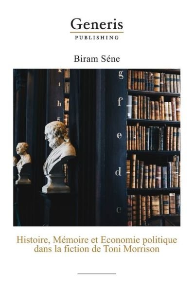 Cover for Biram Sene · Histoire, Memoire et Economie politique dans la fiction de Toni Morrison (Paperback Book) (2020)