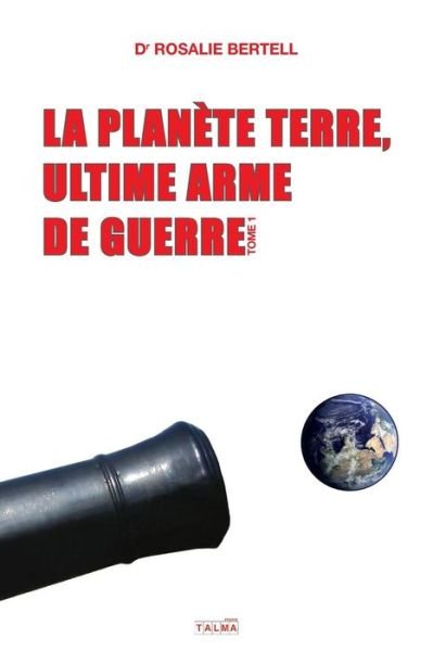 Cover for Rosalie Bertell · La Planete Terre, ultime arme de guerre: Tome 1 - Documents (Paperback Book) (2018)