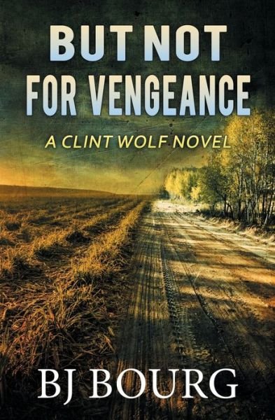 Cover for Bj Bourg · But Not For Vengeance: A Clint Wolf Novel - Clint Wolf Mystery (Paperback Book) (2022)