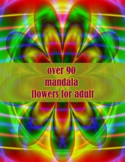 Cover for Sketch Books · Over 90 Mandala Flowers for Adult: 100 Magical Mandalas Flowers an Adult Coloring Book with Fun, Easy, and Relaxing Mandalas (Paperback Book) (2021)