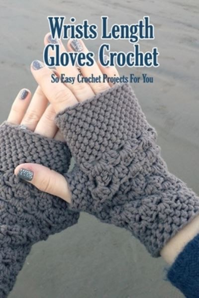 Wrists Length Gloves Crochet - Monica Taylor - Books - Independently Published - 9798581743690 - December 16, 2020