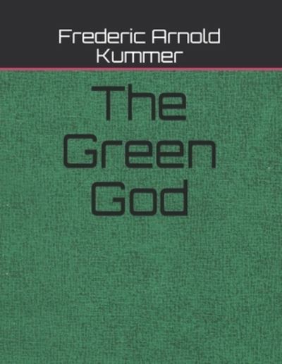 The Green God - Frederic Arnold Kummer - Books - INDEPENDENTLY PUBLISHED - 9798586566690 - January 21, 2021