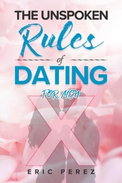 Cover for Eric Perez · The Unspoken Rules of Dating for Men (Paperback Book) (2020)