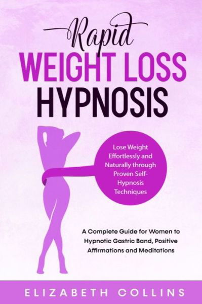 Cover for Elizabeth Collins · Rapid Weight Loss Hypnosis: Lose Weight Effortlessly and Naturally through Proven Self-Hypnosis Techniques. A Complete Guide for Women to Hypnotic Gastric Band, Positive Affirmations and Meditations. (Paperback Book) (2020)
