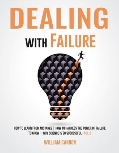 Dealing with Failure: How to Learn from mistakes How to Harness The Power of Failure to Grow Why Science Is So Successful _Vol.2 - William Cannon - Bücher - Independently Published - 9798728791690 - 26. März 2021