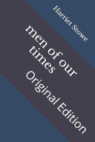 Men of Our Times - Harriet Beecher Stowe - Bücher - Independently Published - 9798737870690 - 16. April 2021