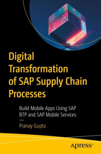 Cover for Pranay Gupta · Digital Transformation of SAP Supply Chain Processes: Build Mobile Apps Using SAP BTP and SAP Mobile Services (Paperback Book) (2024)