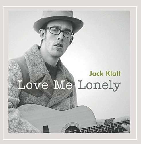 Cover for Jack Klatt · Love Me Lonely (CD) (2013)