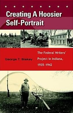 Cover for George T. Blakey · Creating a Hoosier Self-Portrait: The Federal Writers' Project in Indiana, 1935-1942 (Hardcover Book) [1st edition] (2005)