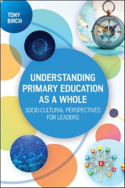 Understanding Primary Education as a Whole: Socio-Cultural Perspectives for Leaders - Tony Birch - Bøger - Open University Press - 9780335250691 - 28. februar 2022