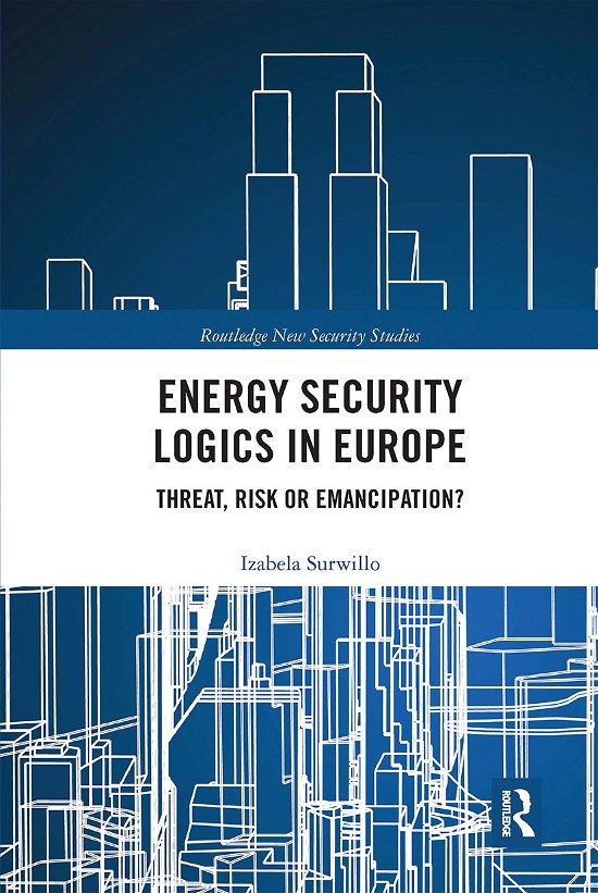 Cover for Izabela Surwillo · Energy Security Logics in Europe: Threat, Risk or Emancipation? - Routledge New Security Studies (Paperback Bog) (2020)