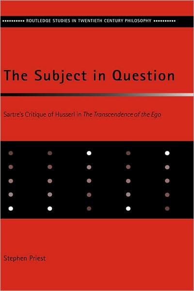 Cover for Priest, Stephen (Blackfriars Hall, University of Oxford, UK) · The Subject in Question: Sartre's Critique of Husserl in The Transcendence of the Ego - Routledge Studies in Twentieth-Century Philosophy (Hardcover Book) (2000)