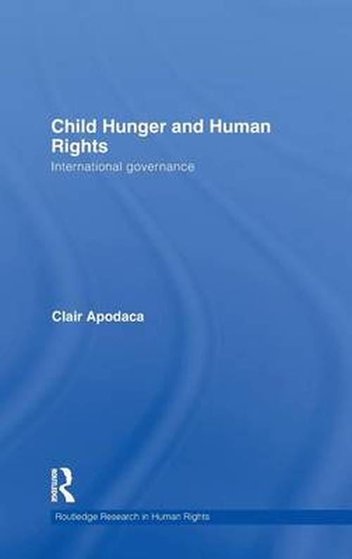 Cover for Apodaca, Clair (Florida International University, USA) · Child Hunger and Human Rights: International Governance - Routledge Research in Human Rights (Hardcover Book) (2010)