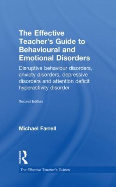 Cover for Michael Farrell · The Effective Teacher's Guide to Behavioural and Emotional Disorders: Disruptive Behaviour Disorders, Anxiety Disorders, Depressive Disorders, and Attention Deficit Hyperactivity Disorder - The Effective Teacher's Guides (Inbunden Bok) (2010)