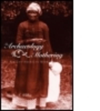 Cover for Laurie A. Wilkie · The Archaeology of Mothering: An African-American Midwife's Tale (Hardcover Book) (2003)