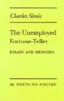 Cover for Charles Simic · The Unemployed Fortune-Teller: Essays and Memoirs - Poets on Poetry (Pocketbok) (1994)