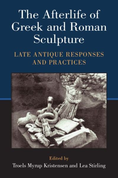 Cover for Troels Myrup Kristensen · The Afterlife of Greek and Roman Sculpture: Late Antique Responses and Practices (Paperback Book) (2016)