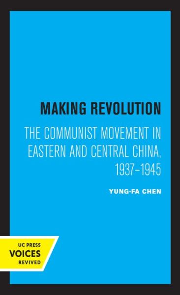 Cover for Yung-fa Chen · Making Revolution: The Communist Movement in Eastern and Central China, 1937-1945 - Center for Chinese Studies, UC Berkeley (Paperback Book) (2021)